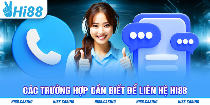 Các trường hợp cần biết để liên hệ Hi88