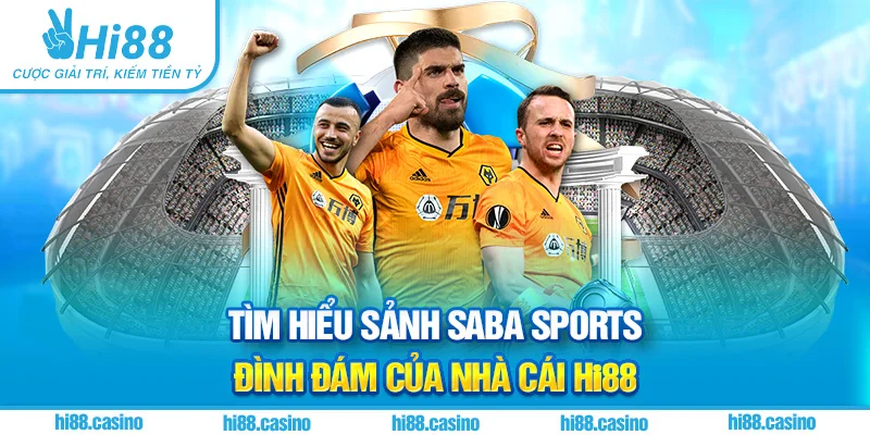 Thông tin chung về sảnh Saba Sports siêu hot của Hi88