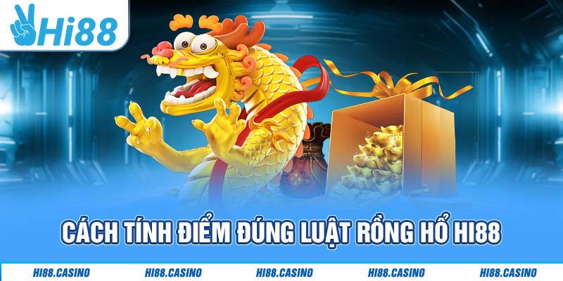 Cách tính điểm chính xác, đúng luật Rồng Hổ Hi88