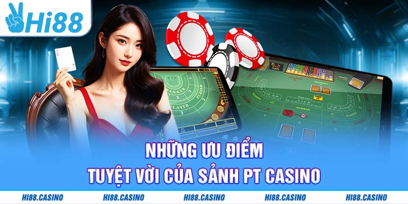 Lý do sảnh PT luôn được người chơi đánh giá cao